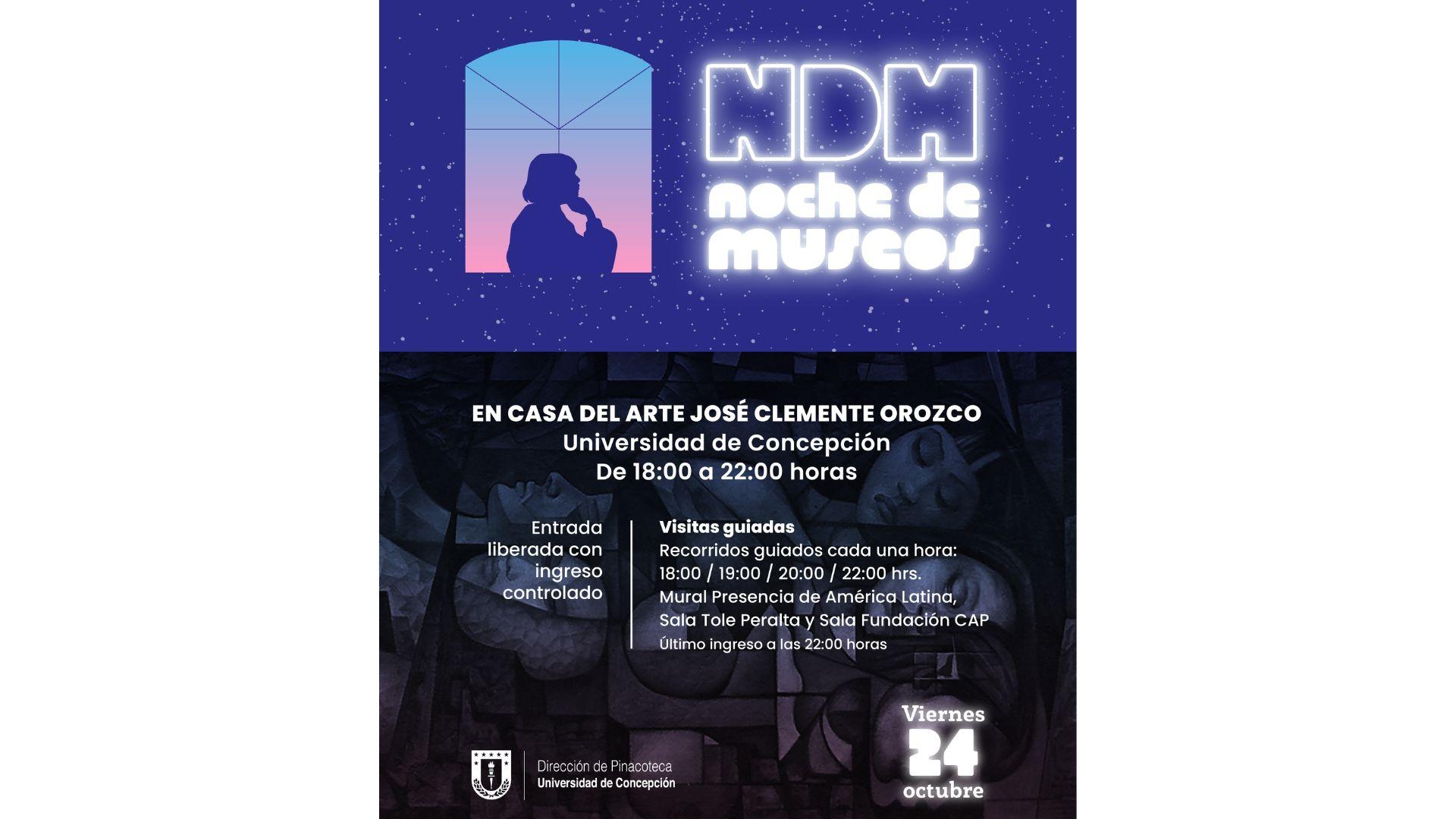 Imagen dividida horizontalmente en dos, la parte de arriba tiene un fondo morado con puntos blancos simulando la noche, al lado izquierdo se observa una ventana con una niña pensando y al lado derecho las letras NDH con el texto Noche de museos.  Abajoa hay un fondo oscuro que deja ver unas siluetas de mujeres recostadas, encima en letras blancas el texto :En  Casa del Arte José Clemente Orozco, Universidad de Concepción, de 18.00 a 22:00 hrs. Recorridos guiados y acceso controlado cada una hora.